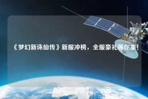 《夢幻新誅仙傳》新服沖榜，全服豪禮等你拿！