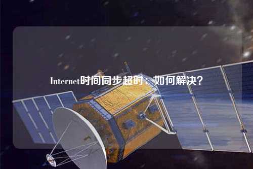 Internet時間同步超時：如何解決？