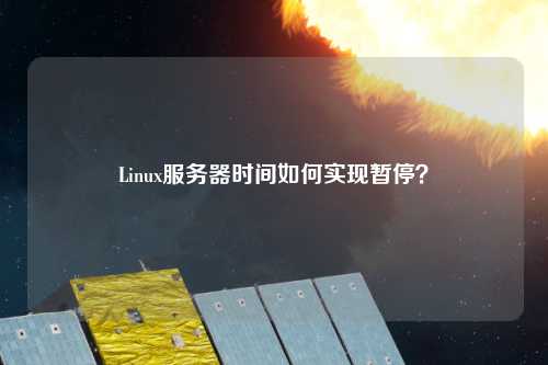 Linux服務(wù)器時(shí)間如何實(shí)現(xiàn)暫停？