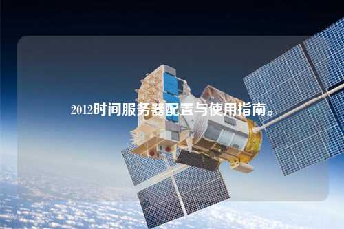 2012時(shí)間服務(wù)器配置與使用指南。