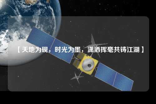 【天地為硯，時光為墨，瀟灑揮毫共鑄江湖】